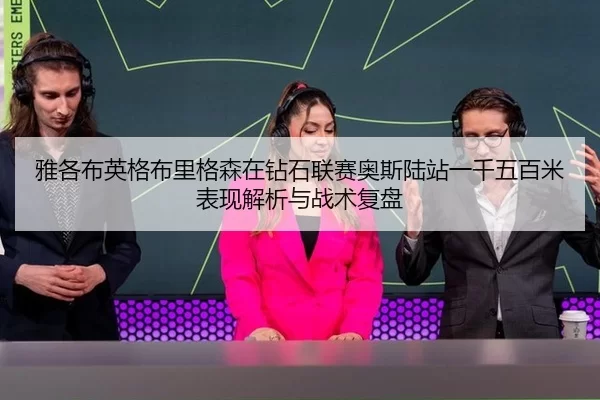 雅各布英格布里格森在钻石联赛奥斯陆站一千五百米表现解析与战术复盘